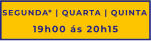 SEGUNDA* | QUARTA | QUINTA 19h00 ás 20h15