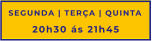SEGUNDA | TERÇA | QUINTA 20h30 ás 21h45
