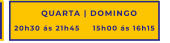 20h30 ás 21h45 15h00 ás 16h15 QUARTA | DOMINGO